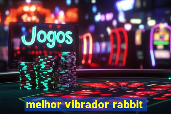 melhor vibrador rabbit